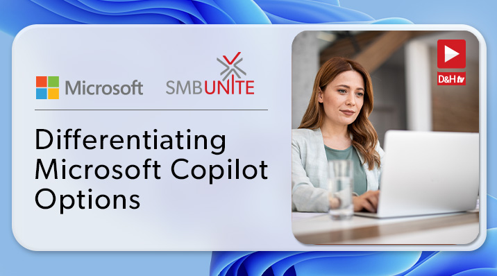 Thumbnail image of D&H TV Episode: SMBUnite - Differentiating Microsoft Copilot Options