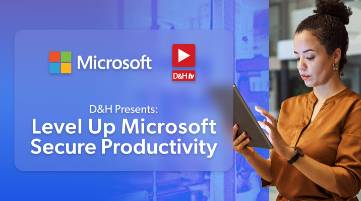 Thumbnail image of D&H TV Episode: D&H Presents: Level Up Microsoft Secure Productivity