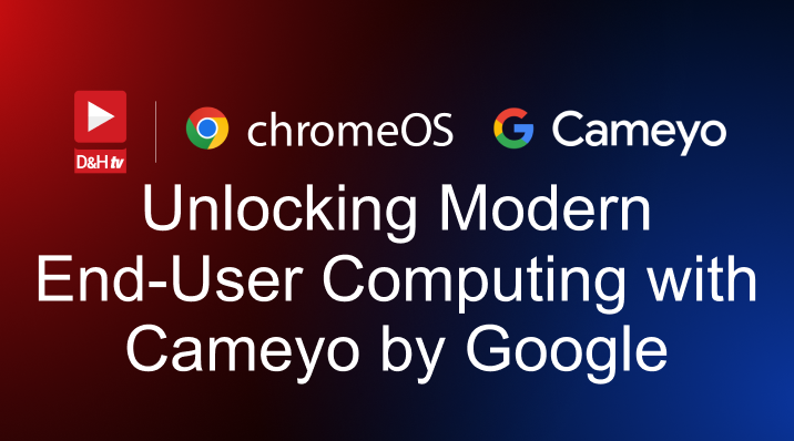 Thumbnail image of D&H TV Episode: Unlocking Modern End-User Computing with Cameyo by Google